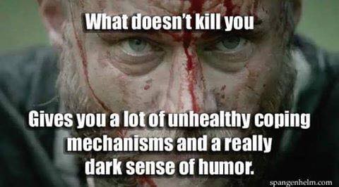 Photo of a man’s face, closeup and covered in grime and blood, with the caption: “What doesn’t kill you… gives you a lot of unhealthy coping mechanisms and a really dark sense of humor.”